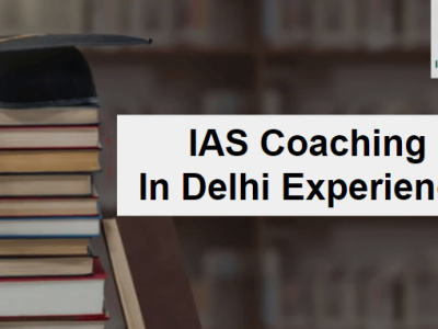 IAS Coaching In Delhi Experience